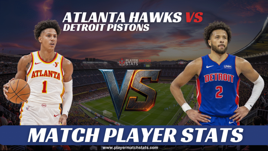 atlanta hawks vs detroit pistons match player stats